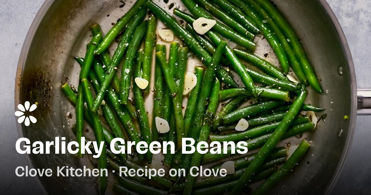 Garlicky Green Beans Recipe | Clove