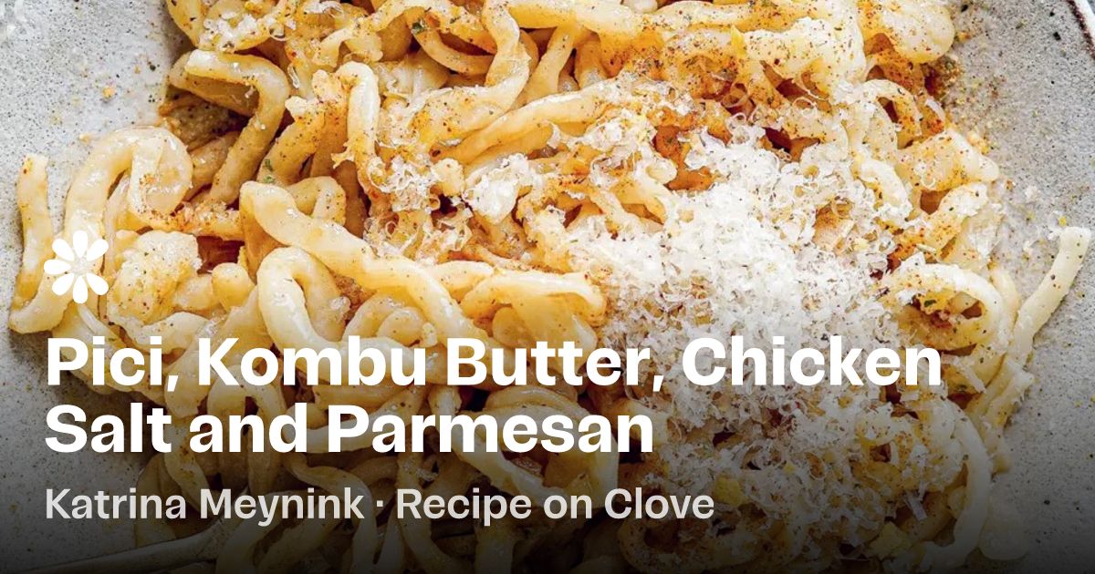 Pici, Kombu Butter, Chicken Salt and Parmesan Recipe | Clove