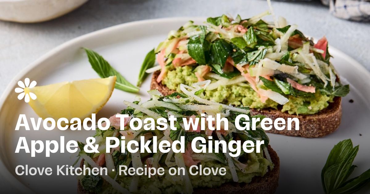 Avocado Toast w/ Green Apple &amp; Pickled Ginger Recipe | Clove