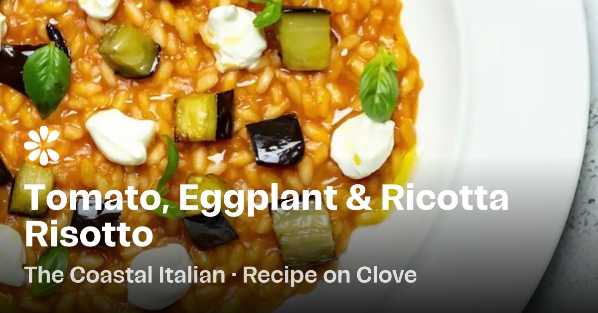 Tomato, Eggplant &amp; Ricotta Risotto Recipe | Clove