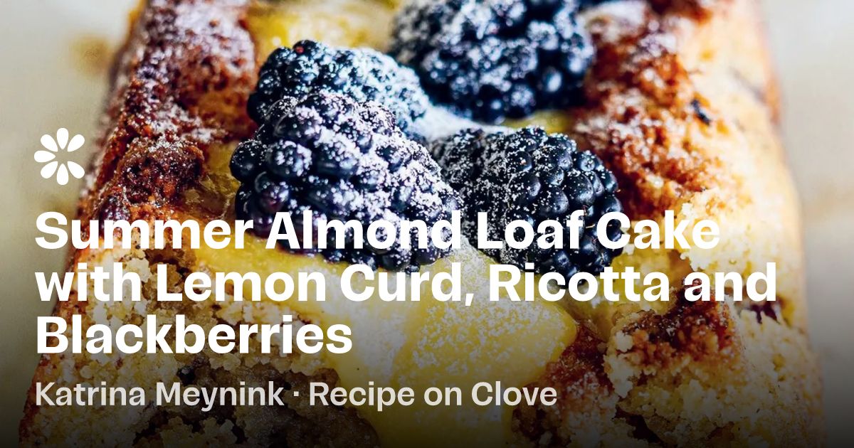 Summer Almond Loaf Cake with Lemon Curd, Ricotta and Blackberries Recipe | Clove