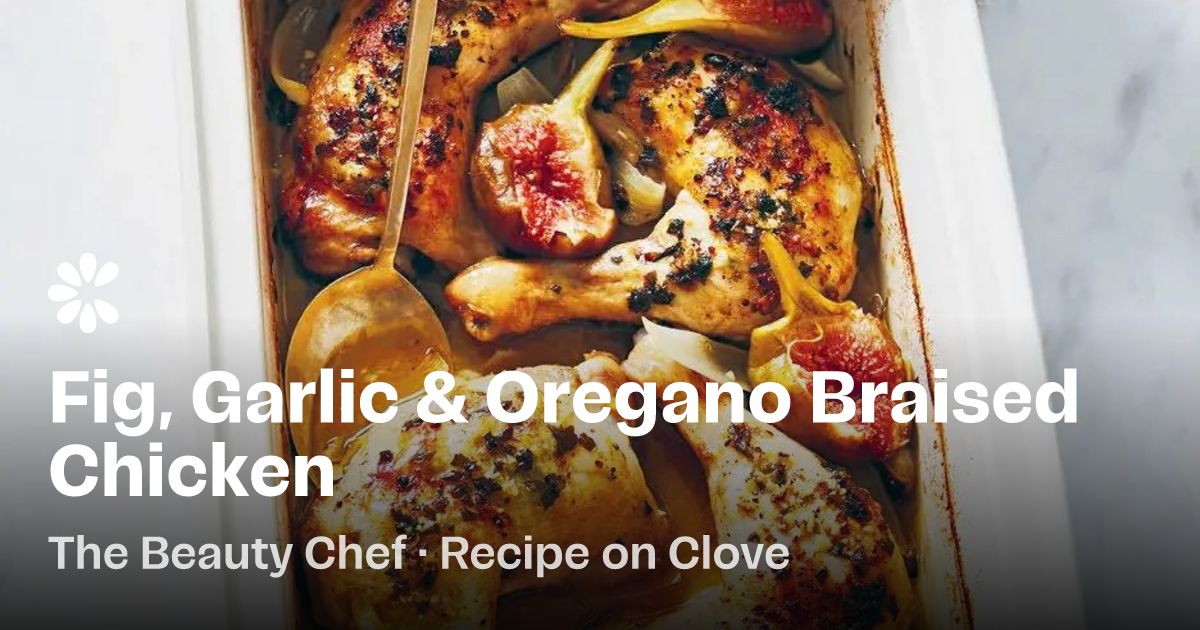 Fig, Garlic & Oregano Braised Chicken Recipe | Clove