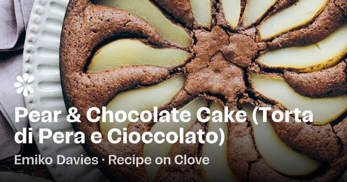 Pear &amp; Chocolate Cake (Torta di Pera e Cioccolato) Recipe | Clove