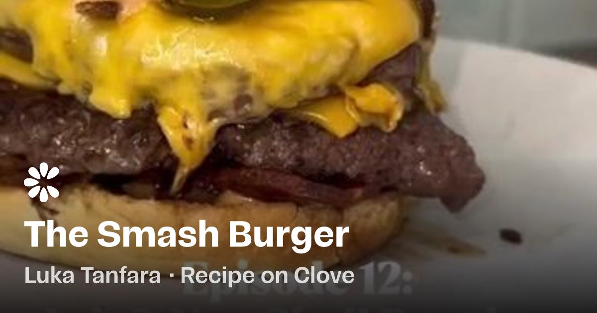 The Smash Burger Recipe (with video) | Clove