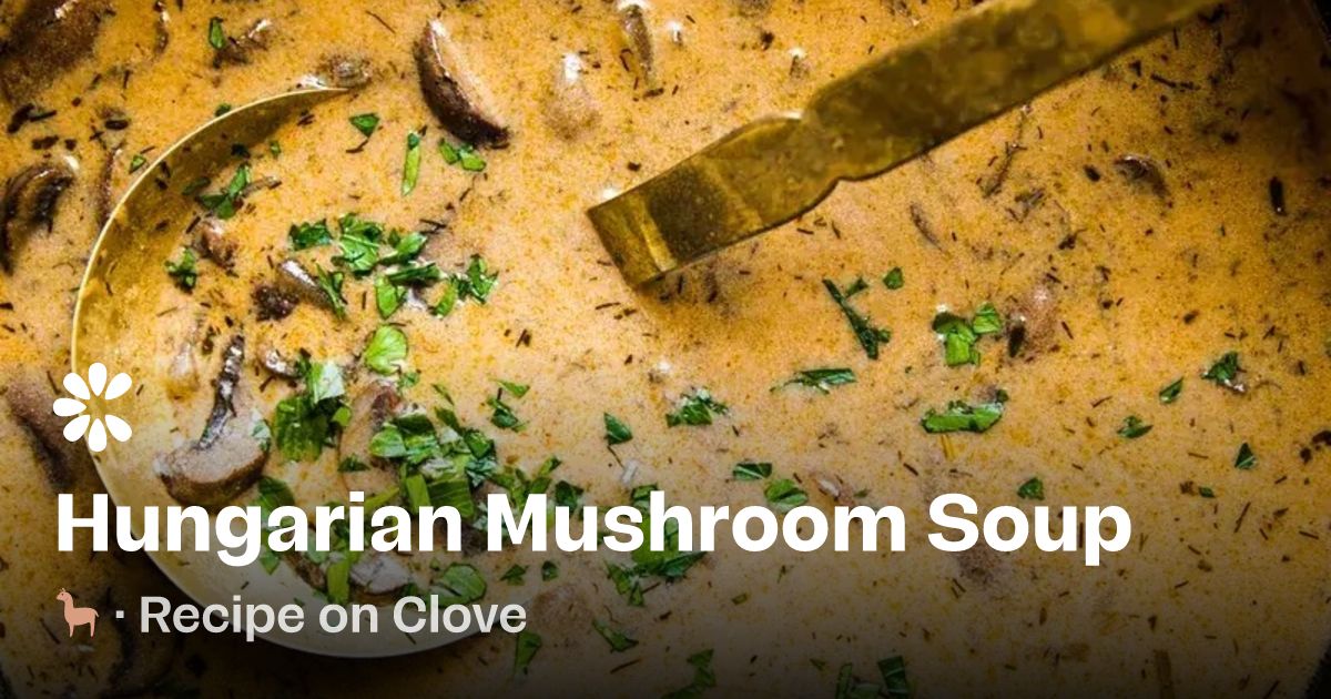 Mushroom Soup (Hungarian) Recipe | Clove