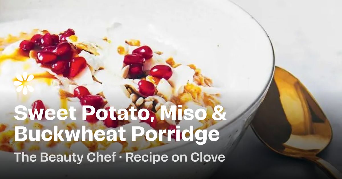 Sweet Potato, Miso &amp; Buckwheat Porridge Recipe | Clove