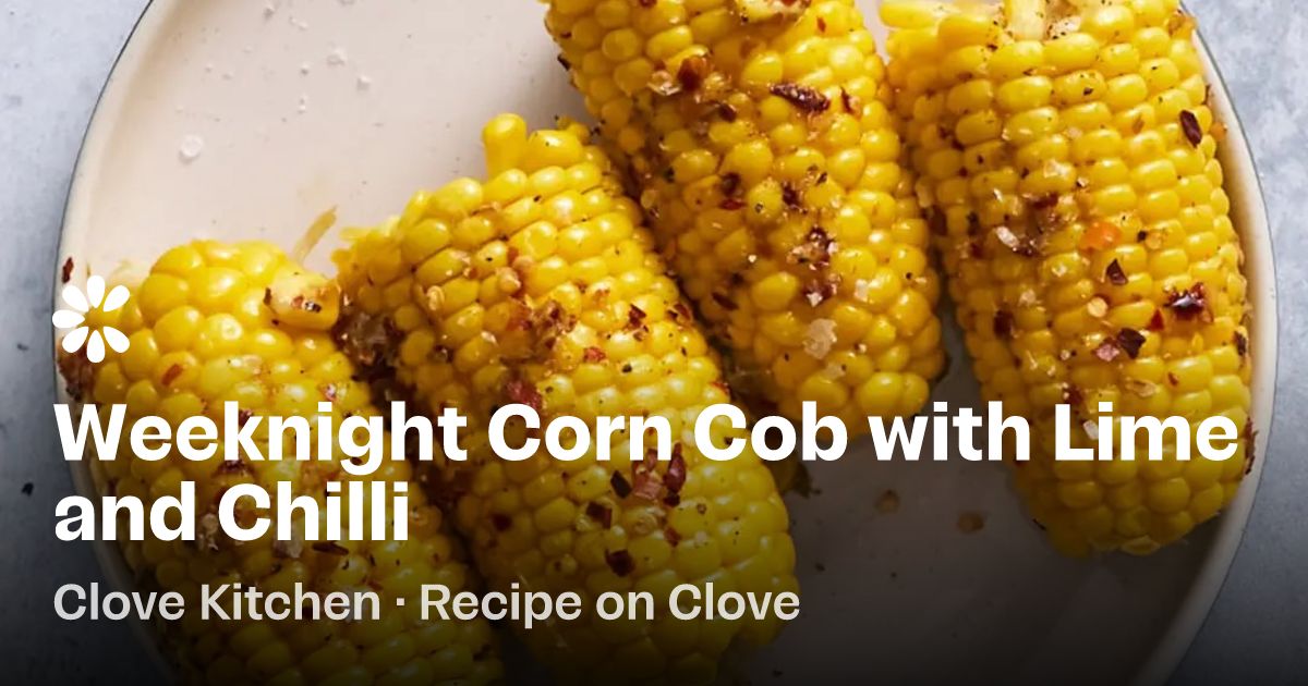 Homemade Cobs Weeknight Corn Cob With Lime And Chilli Recipe | Clove