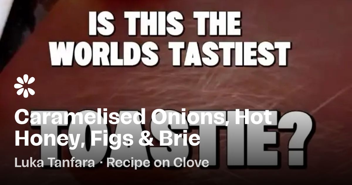 Caramelised Onions, Hot Honey, Figs &amp; Brie Recipe (with video) | Clove